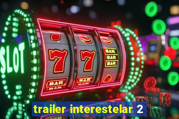 trailer interestelar 2